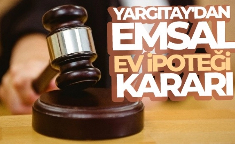 Dikkat , Yüksek Mahkeme’den emsal ev ipoteği kararı