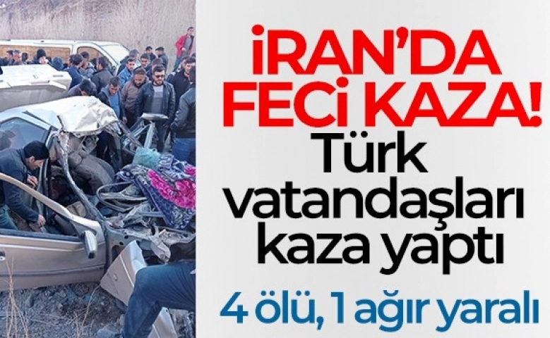 Türk vatandaşları İran’da kaza yaptı: 4 ölü, 1 ağır yaralı