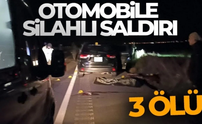 Otomobile silahlı saldırı: 3 ölü, 2 ağır yaralı