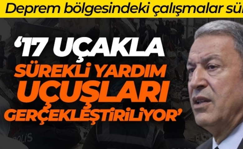 Bakan Akar: 'Sürekli yardım uçuşları gerçekleştiriliyor'