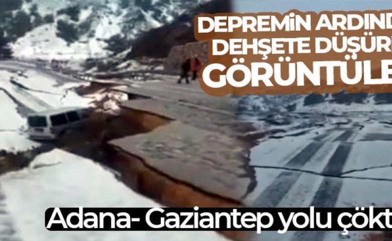 Depremin ardından dehşete düşüren görüntüler... Adana- Gaziantep yolu çöktü..