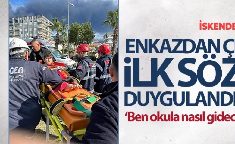 Enkazdan çıktı, ilk sözü 'Ben okula nasıl gideceğim' oldu