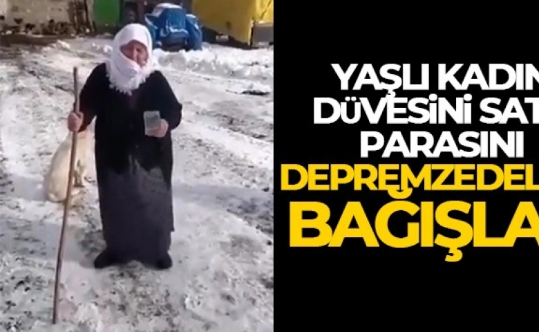 Yaşlı kadın düvesini satıp, parasını depremzedelere bağışladı