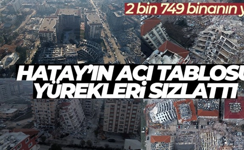 Hatay'ın acı tablosu böyle görüntülendi