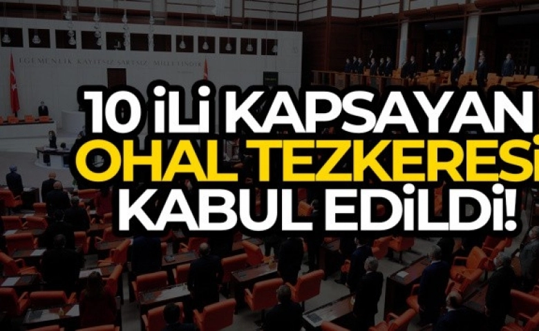 10 ili kapsayan OHAL Tezkeresi kabul edildi