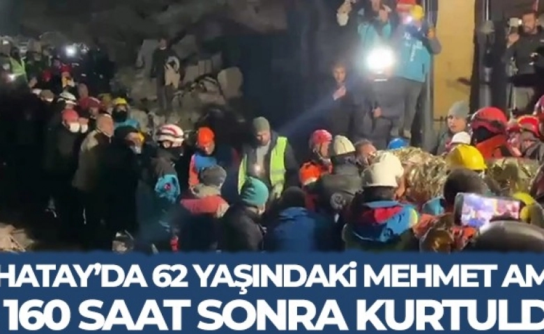 Hatay'da 160 saat sonra 62 yaşındaki Mehmet amca enkazdan kurtarıldı