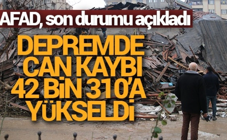 AFAD açıkladı, Depremde can kaybı 42 bin 310'a yükseldi