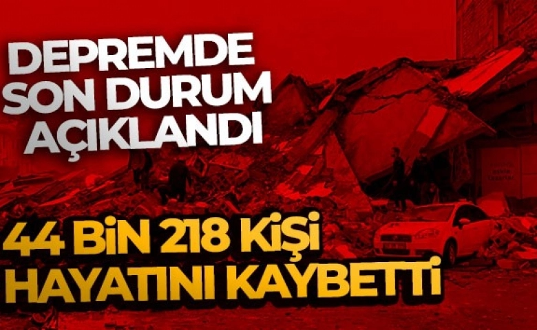 Depremde ölü sayısı 44 bin 218 e yükseldi