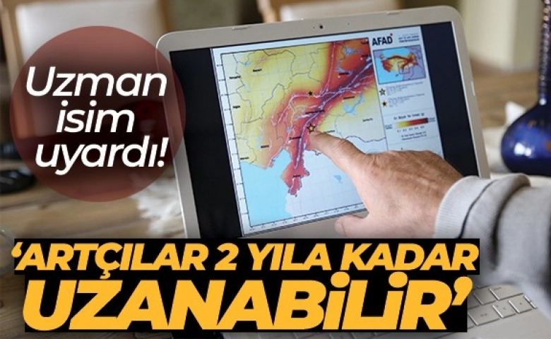 Uzman isim uyardı: 'Artçılar 2 yıla kadar uzanabilir'