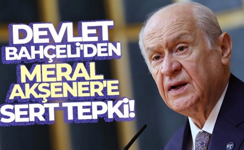 MHP Lideri Devlet Bahçeli'den Meral Akşener'e tepki!