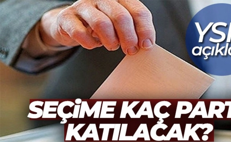 Seçime 36 parti katılmaya hak kazandı ! İşte İsim İsim O Partiler