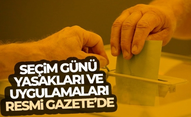 Seçim günü yasakları ve uygulamaları Resmi Gazete'de