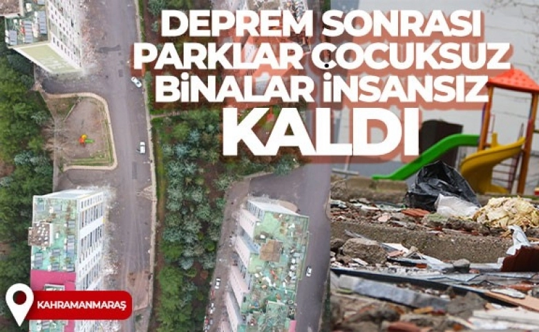 Deprem sonrası parklar çocuksuz, binalar insansız kaldı