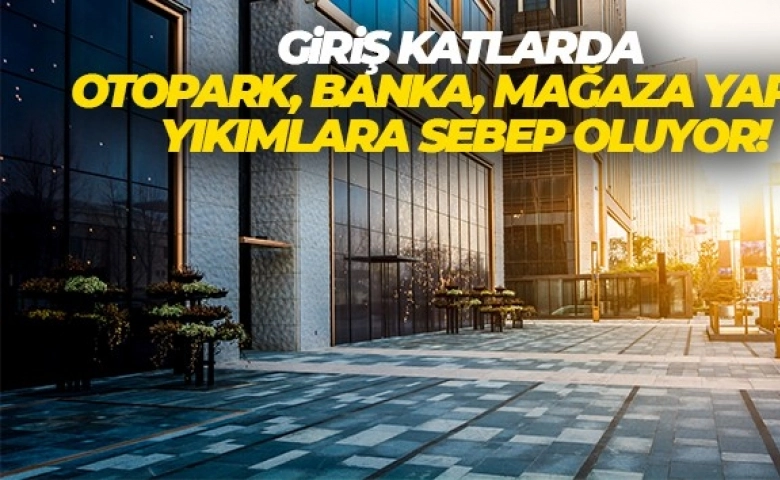 Bina Girişinde otopark, banka, mağaza olanlar dikkat ! Yıkıma Sebep Oluyor