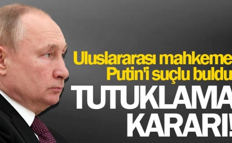 Rus lider Putin'e tutuklama kararı