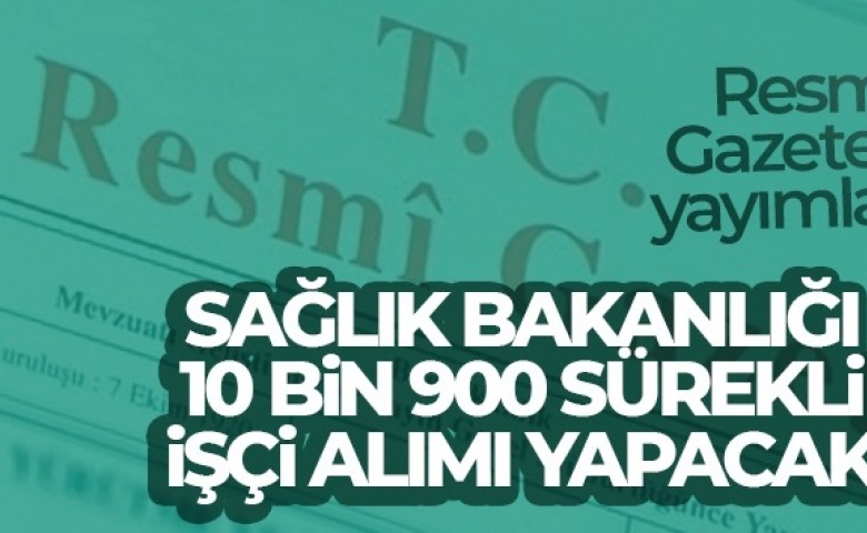 Sağlık Bakanlığında 10 bin 900 sürekli işçi alımı ilanı Resmi Gazete'de