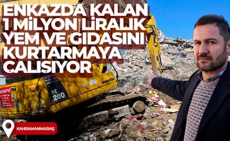 Enkazda kalan 1 milyon liralık yem ve gıdasını kurtarmaya çalışıyor