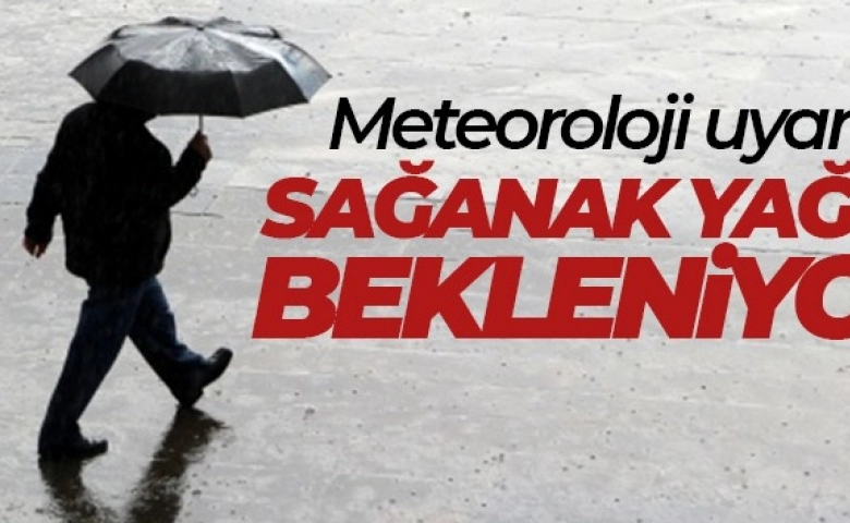 Meteoroloji uyardı! Sağanak yağış bekleniyor