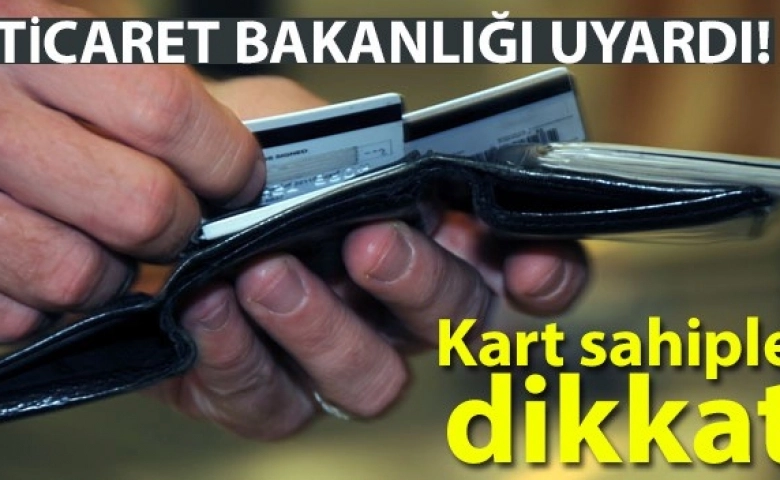 Ticaret Bakanlığı uyardı! Kart sahipleri dikkat