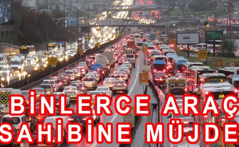 Binlerce araç sahibine müjde!