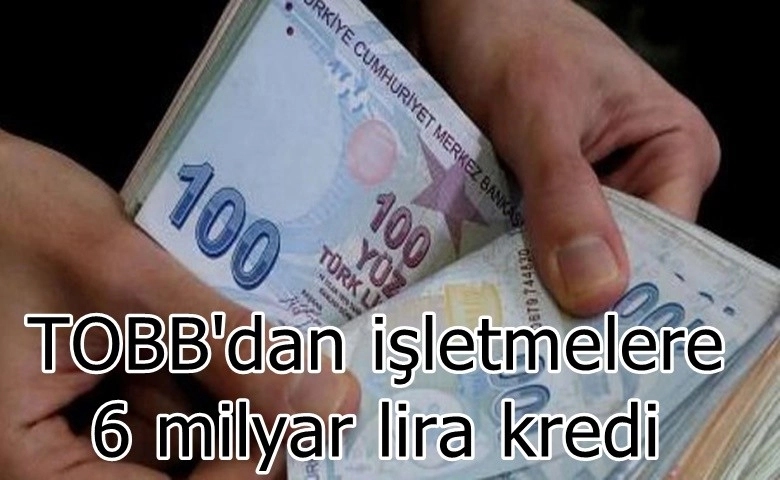 TOBB'dan işletmelere 6 milyar lira kredi