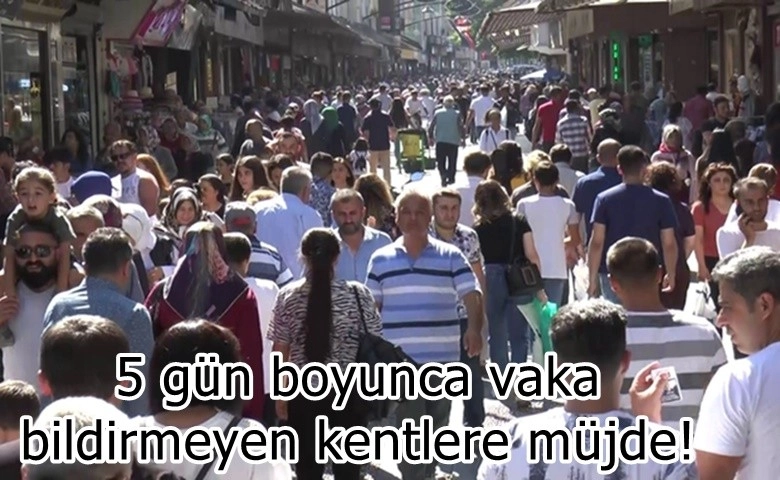 5 gün boyunca vaka bildirmeyen kentlere müjde!