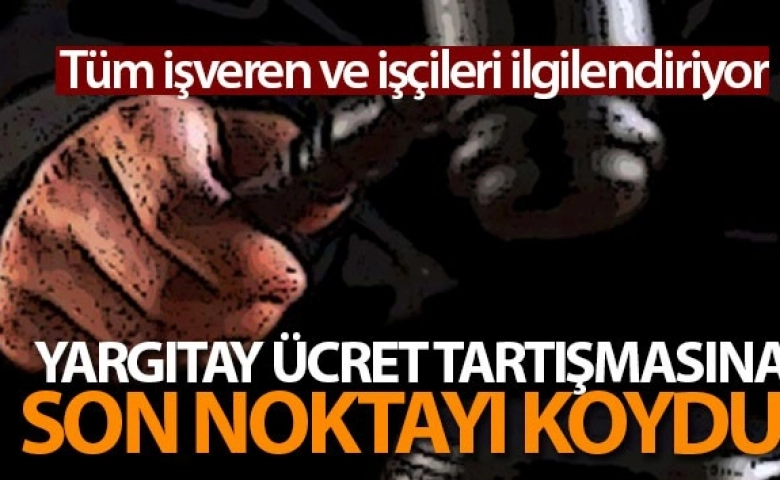 Ücret tartışmasına YARGITAY son noktayı koydu