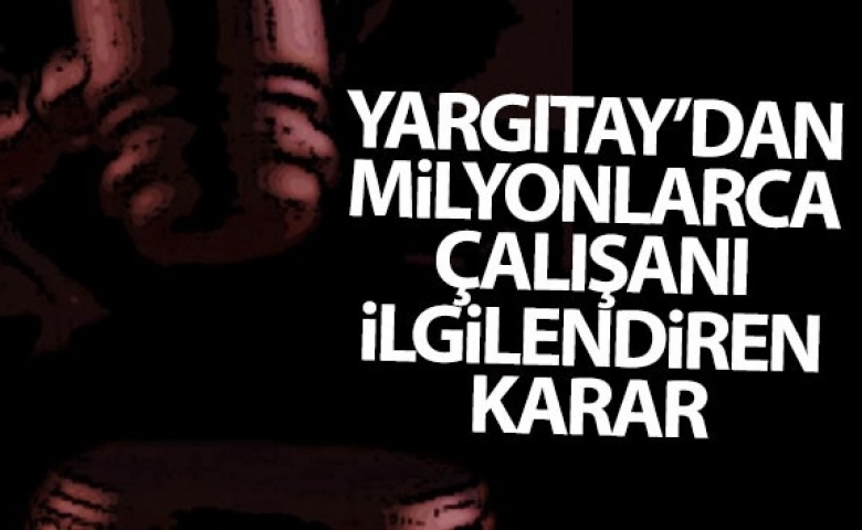 Yargıtay'dan milyonlarca çalışanı ilgilendiren karar