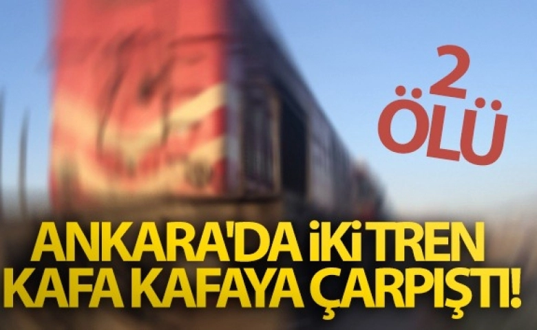 Ankara'da iki tren kafa kafaya çarpıştı! 2 ölü