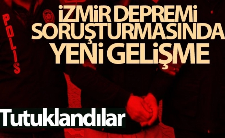 Deprem soruşturmasında yeni gelişme! Tutuklandılar