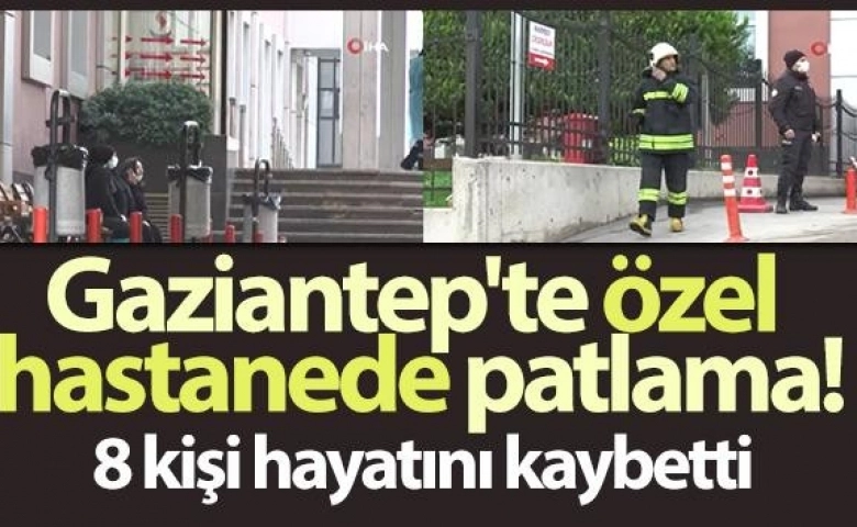 Son Dakika Gaziantep ; Özel hastanede oksijen tüpü patladı: 8 kişi öldü