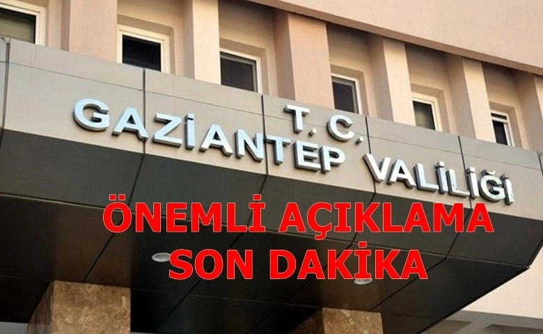 GAZİANTEP VALİSİNDEN SON DAKİKA AÇIKLAMASI