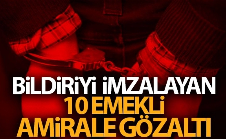 Emekli amiraller gözaltına alınmaya başladı, muhalefet tepkili