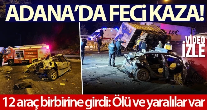 Adana'da büyük kaza, 12 araç birbirine girdi, ölü ve yaralılar var