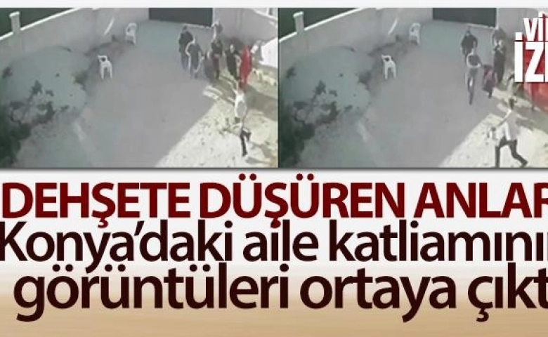 Konya'daki aile katliamının görüntüleri ortaya çıktı