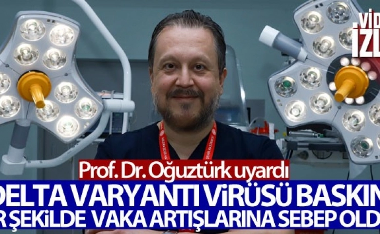 Acil Tıptan Prof. Dr. Oğuztürk Delta varyantı ile ilgili uyarıda bulundu