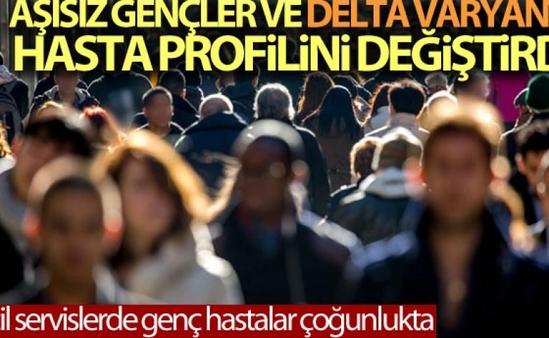 Aşısız gençler ve delta varyantı hasta profilini değiştirmeye başladı