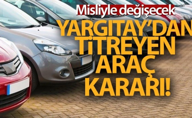 Yargıtay’da önemli karar Titreyen otomobil misliyle değişecek