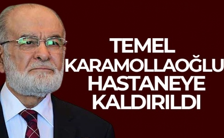 SP Lideri Temel Karamollaoğlu hastaneye kaldırıldı