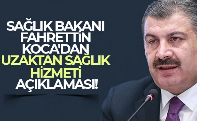 Bakan Fahrettin Koca'dan Uzaktan Sağlık Hizmeti açıklaması!