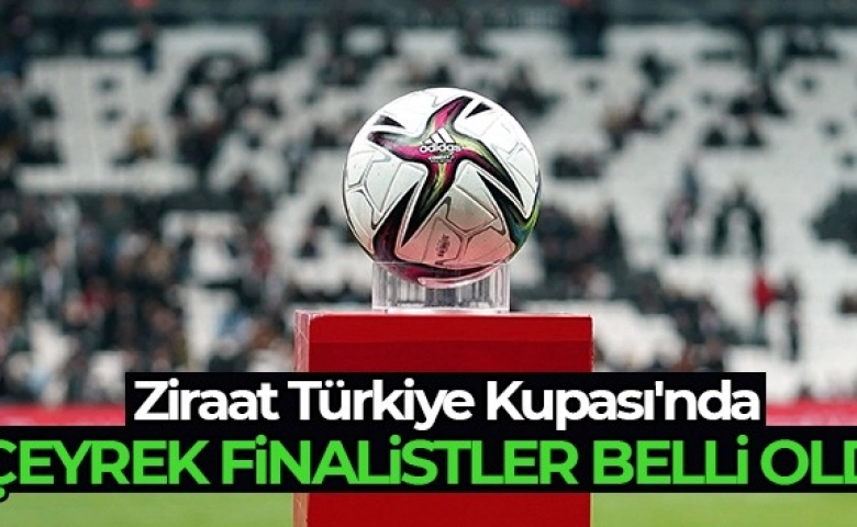 Ziraat Türkiye Kupası'nda çeyrek finalistler belli oldu