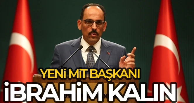 İbrahim Kalın MİT Başkanı oldu