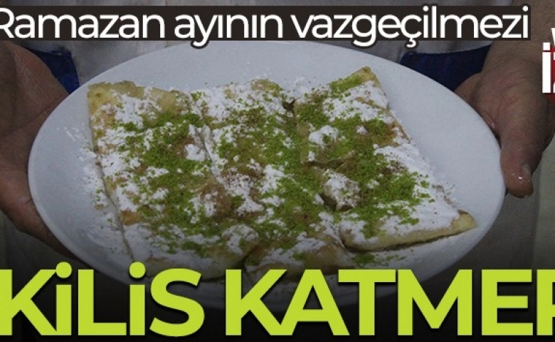 Kilis katmeri Ramazan ayının vazgeçilmez tatlısı