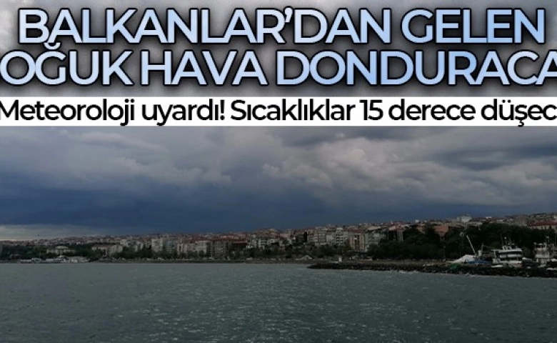 Sıcaklıklar 15 derece birden düşecek uyarısı