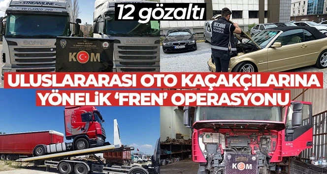 Uluslararası oto kaçakçılarına yönelik ‘Fren' Operasyonu gözaltılar var