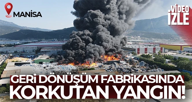 Korkutan yangın, Manisa'da geri dönüşüm fabrikasında yangın çıktı