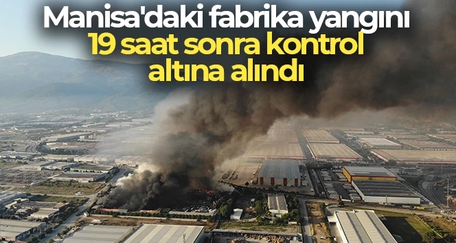 Fabrika da yangın 19 saat sonra söndürüldü