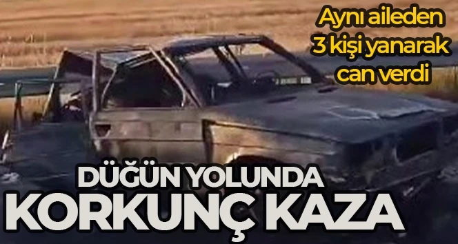 Amasya ‘da düğüne gidenler kaza yaptı bir aile yanarak can verdi