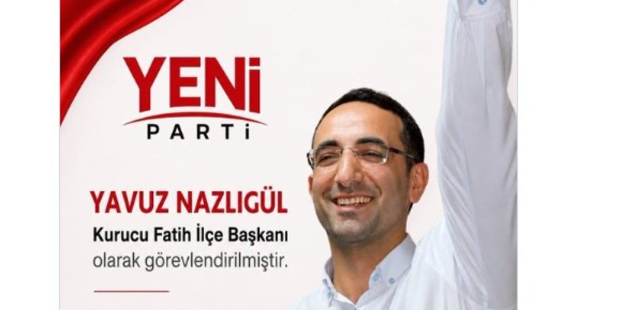 Yeni Parti'de başkan ataması tartışma yarattı: Yavuz Nazlıgül getirildi