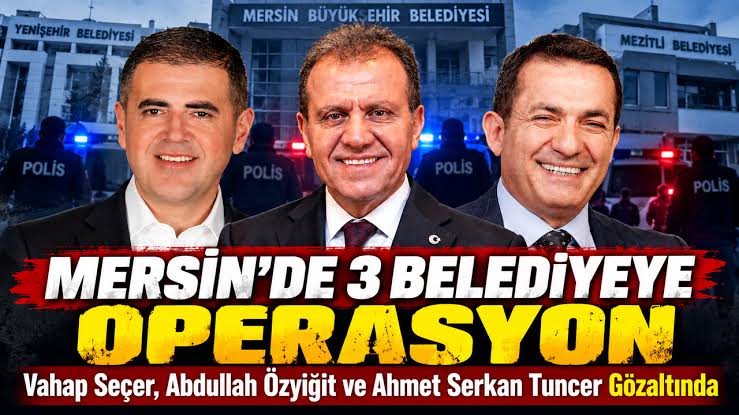 Mersin'de 3 belediyeye operasyon: Vahap Seçer dahil 59 gözaltı